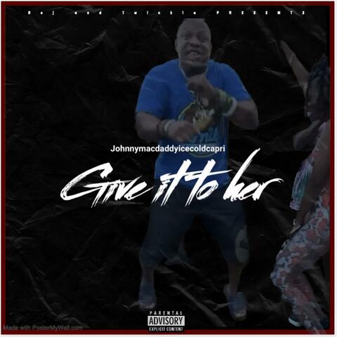 Give it to her (feat. Johnnymacdaddyicecoldcapri)
