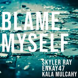 Blame Myself (feat. Enkay47 & Kala Mulcahy)