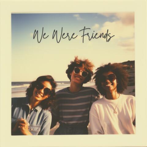 We Were Friends