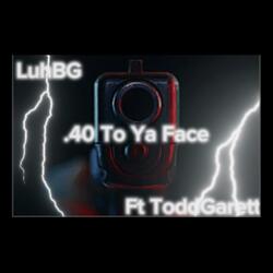 40 To Ya Face (feat. ToddGarett)
