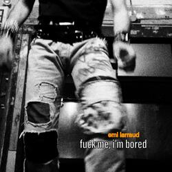 fuck me, i'm bored