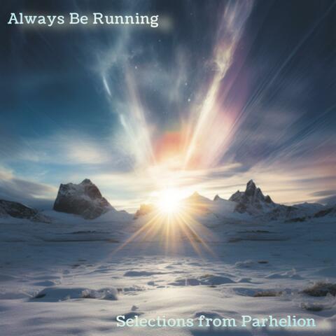Always Be Running: Selections From Parhelion