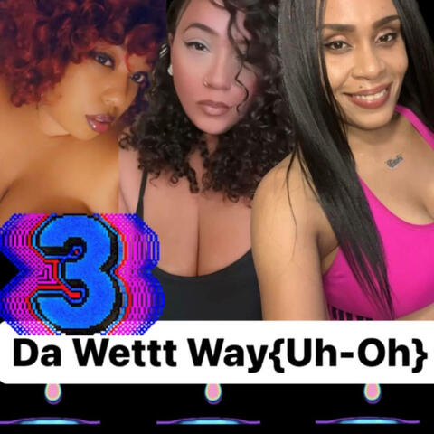 3 Da Wettt Way (Uh-Oh) (feat. Queen Neveah & Miss Reese)