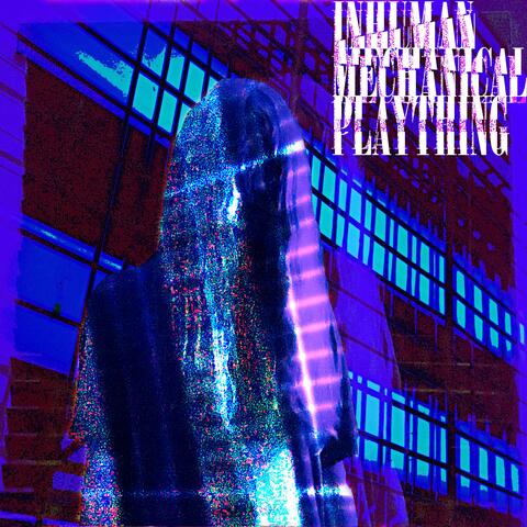 INHUMAN MECHANICAL PLAYTHING