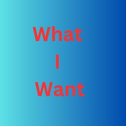 What I Want
