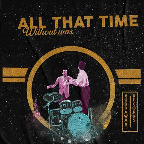 All that time (Without war)