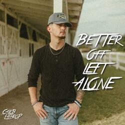 Better Off Left Alone