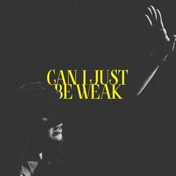 Can I Just Be Weak