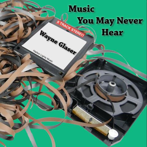 Music You May Never Hear