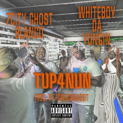 TUp4Nun (feat. 7City Ghost Blanco & Whiteboy Da Yungin)