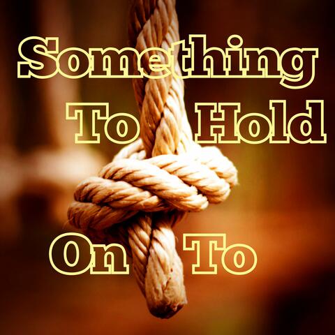 Something To Hold On To
