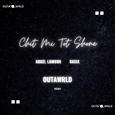 Chit Mi Tot Shone (feat. Angel Lamung) [OutaWrld Remix]