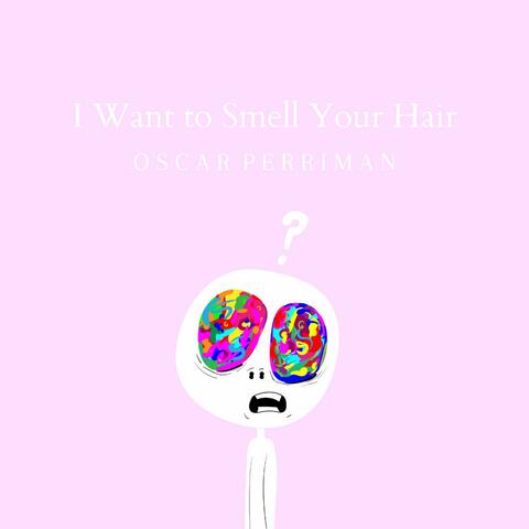 I Want to Smell Your Hair