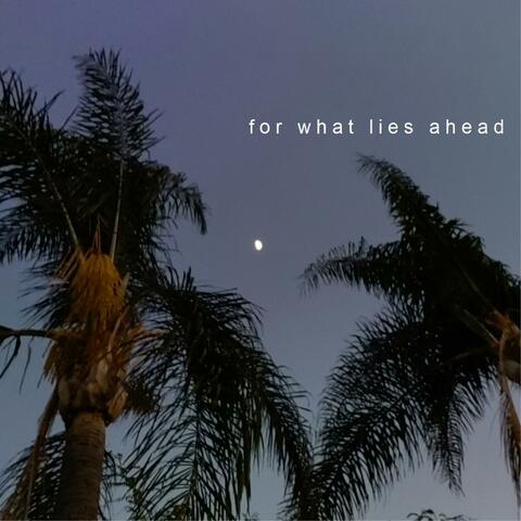 For What Lies Ahead