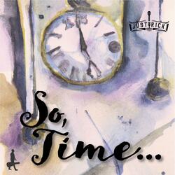 So, Time...