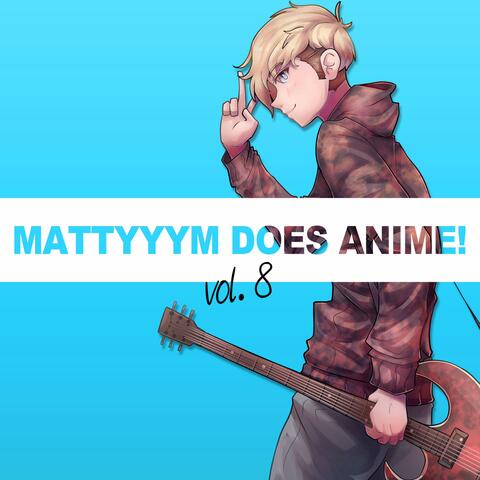 MattyyyM does Anime!, Vol. 8