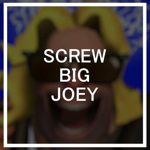 SCREW BIG JOEY