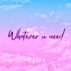 Whatever U Need