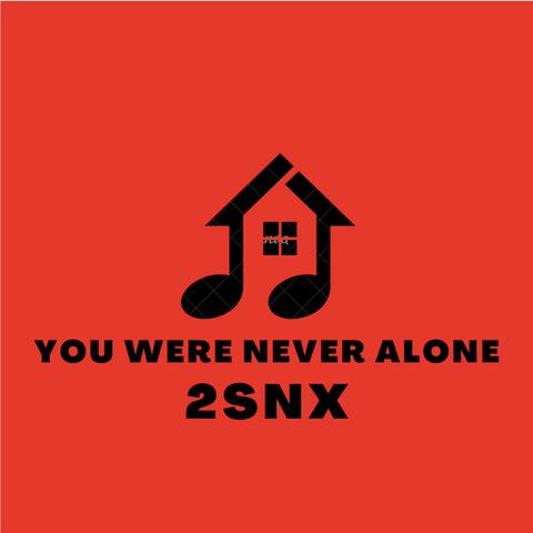 You Were Never Alone