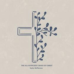 The All-Sufficient Cross of Christ