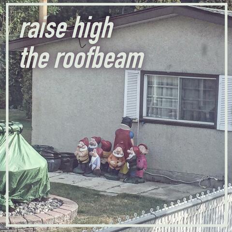 Raise High the Roofbeam