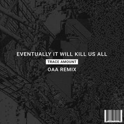 Eventually It Will Kill Us All