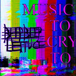 MUSIC TO CRY TO