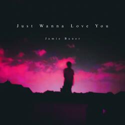 Just Wanna Love You