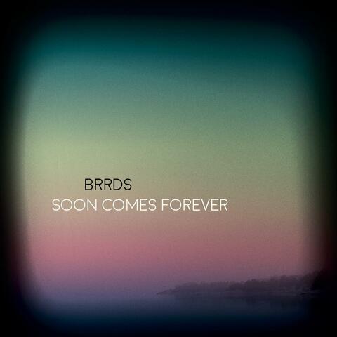 Soon Comes Forever