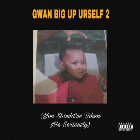 Gwan BIG UP Urself 2 (You Should've Taken Me Seriously)