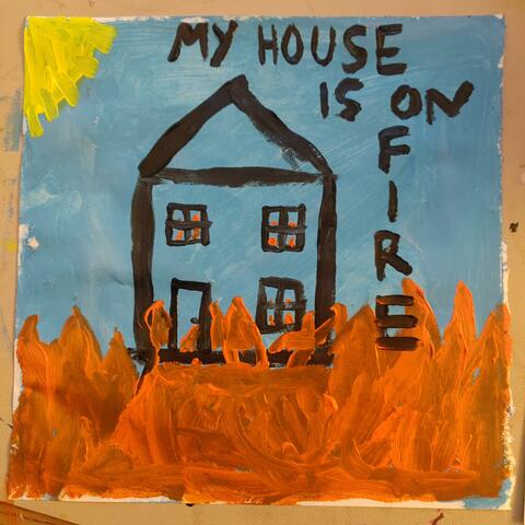 My House is on Fire