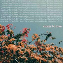 Closer to Love