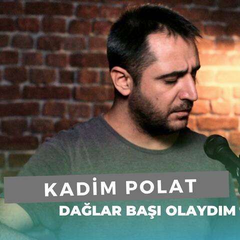 Dağlar Başı Olaydım (Kadim Polat)