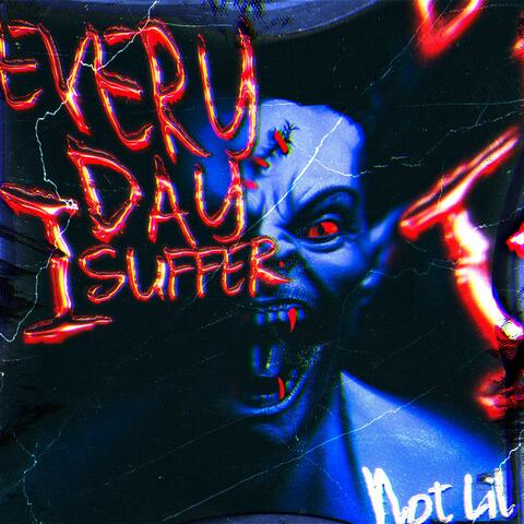 EVERY DAY I SUFFER