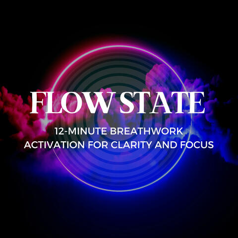 Flow State: 12-Minute Breathwork Activation For Clarity and Focus