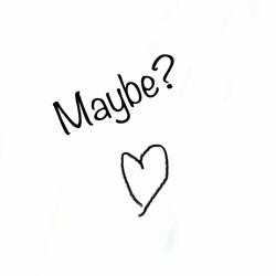 Maybe