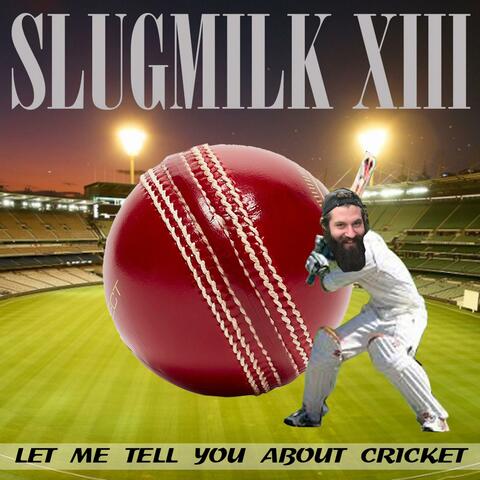 Volume XIII: Let Me Tell You About Cricket
