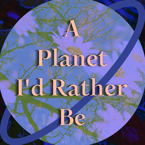 A Planet I'd Rather Be