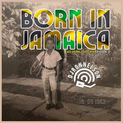 Born In Jamaica (40 Years Too Late Episode #3)