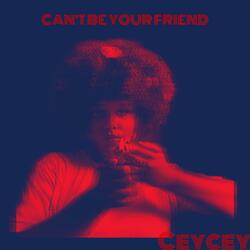 CAN'T BE YOUR FRIEND