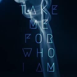 Take Me For Who I Am