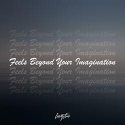 Feels Beyond Your Imagination