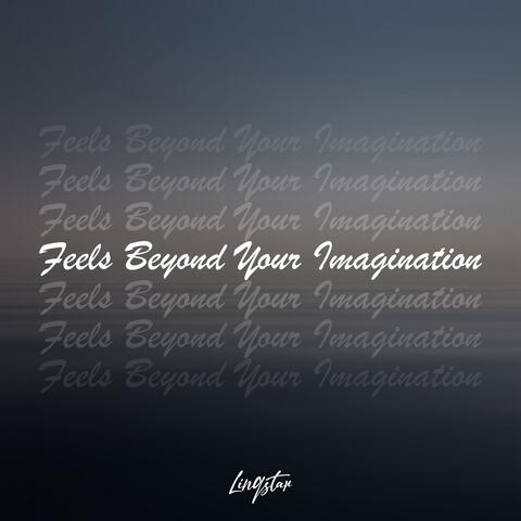 Feels Beyond Your Imagination