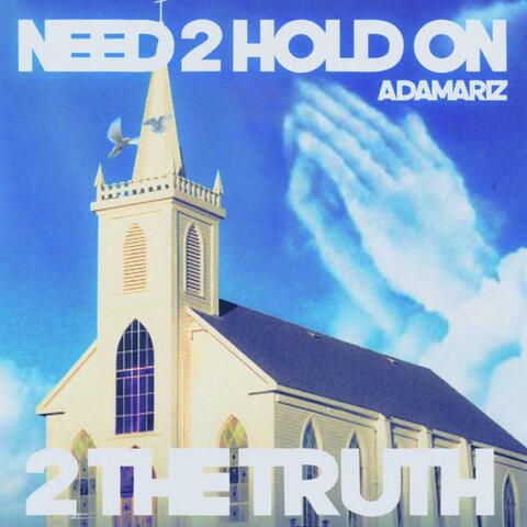 NEED 2 HOLD ON 2 THE TRUTH
