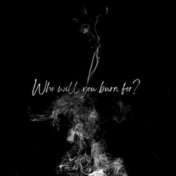 Who Will You Burn For?