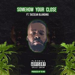 Somehow Your Close