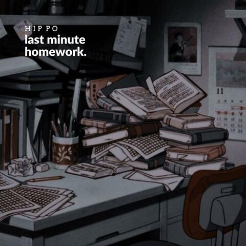 last minute homework.