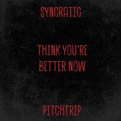 Think You're Better Now (feat. PitchTrip)