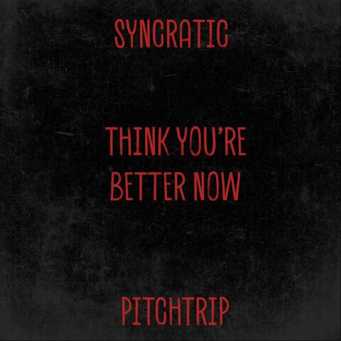 Think You're Better Now (feat. PitchTrip)