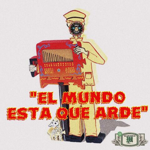 El Mundo Esta Que Arde